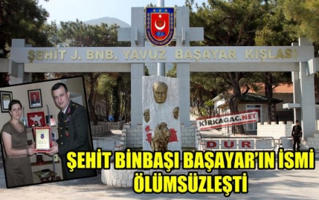 ŞEHİT BİNBAŞI BAŞAYAR'IN İSMİ ÖLÜMSÜZLEŞTİ