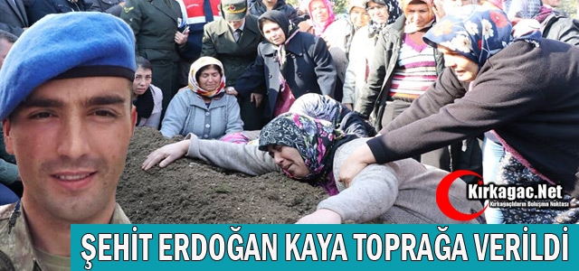 ŞEHİT ERDOĞAN KAYA TOPRAĞA VERİLDİ