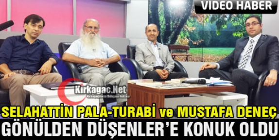 SELAHATTİN PALA, TURABİ ve MUSTAFA DENEÇ GÖNÜLDEN DÜŞENLER'E KONUK OLDU