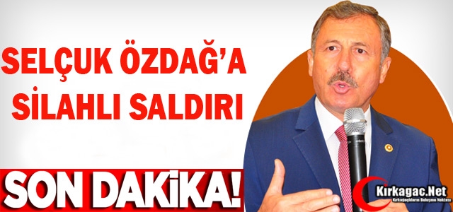 SELÇUK ÖZDAĞ'A SİLAHLI SALDIRI