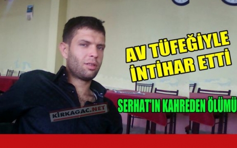 SERHAT EROL, AV TÜFEĞİYLE İNTİHAR ETTİ