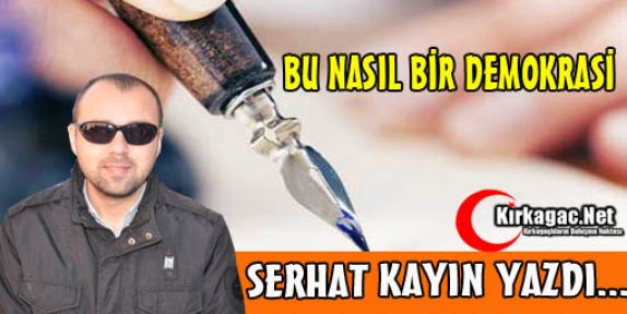 SERHAT KAYIN “BU NASIL DEMOKRASİ“