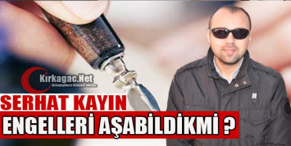 SERHAT KAYIN “ENGELLERİ AŞABİLDİKMİ ?“