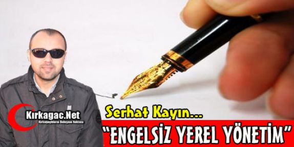 SERHAT KAYIN “ENGELSİZ YEREL YÖNETİM“ 