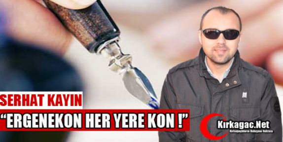 SERHAT KAYIN “ERGENEKON HER YERE KON!“