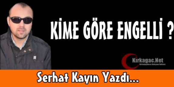 SERHAT KAYIN “KİME GÖRE ENGELLİ ?“