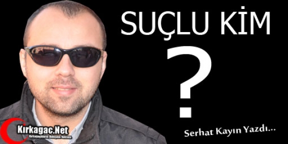 SERHAT KAYIN “SUÇLU KİM ?“