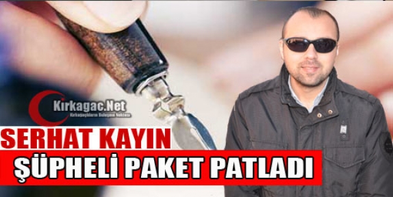 SERHAT KAYIN “ŞÜPHELİ PAKET PATLADI“