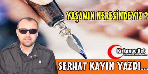 SERHAT KAYIN “YAŞAMIN NERESİNDEYİZ“