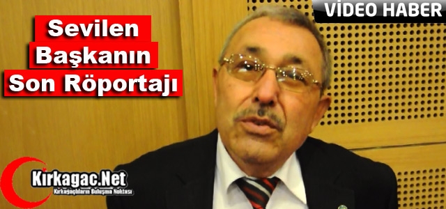 SEVİLEN BAŞKANIN SON RÖPORTAJI