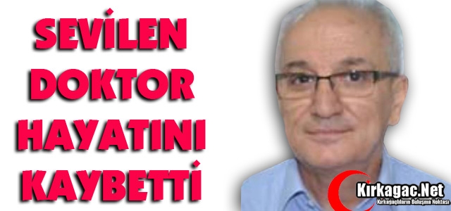 SEVİLEN DOKTOR HAYATINI KAYBETTİ