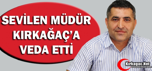 SEVİLEN MÜDÜR KIRKAĞAÇ'A VEDA ETTİ