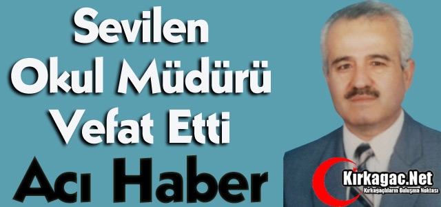 SEVİLEN OKUL MÜDÜRÜ VEFAT ETTİ