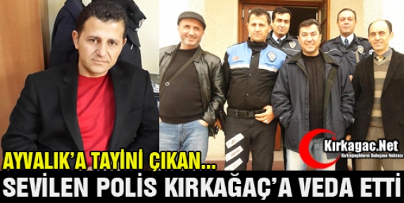 SEVİLEN POLİS KIRKAĞAÇ'A VEDA ETTİ