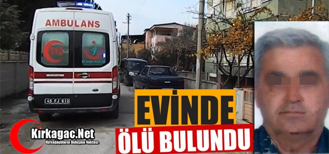 SEVİLEN ŞOFÖR EVİNDE ÖLÜ BULUNDU