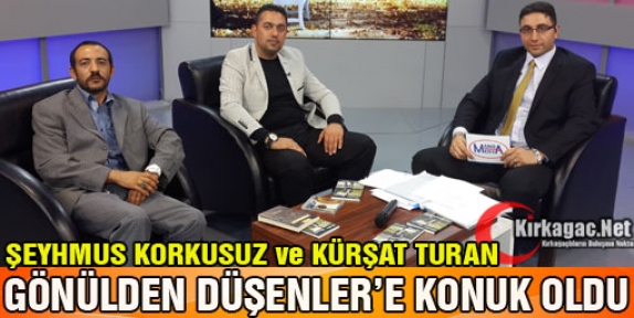 ŞEYHMUS KORKUSUZ ve KÜRŞAT TURAN GÖNÜLDEN DÜŞENLER'E KONUK OLDU