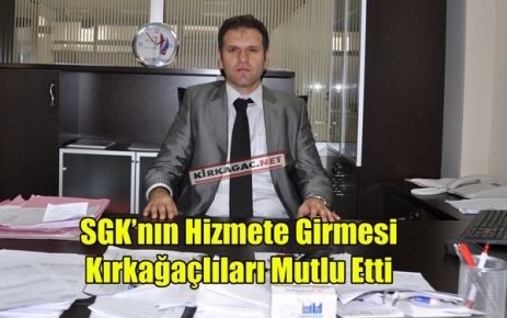 SGK'NIN HİZMETE GİRMESİ KIRKAĞAÇLILARI SEVİNDİRDİ