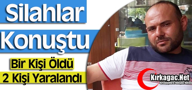 SİLAHLAR KONUŞTU 1 ÖLÜ 2 YARALI