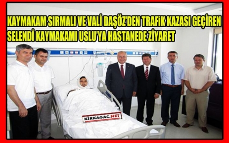 SIRMALI VE VALİ DAŞÖZ'DEN, USLU'YA GEÇMİŞ OLSUN ZİYARETİ