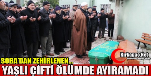 SOBADAN ZEHİRLENEN YAŞLI ÇİFTİ ÖLÜMDE AYIRAMADI 