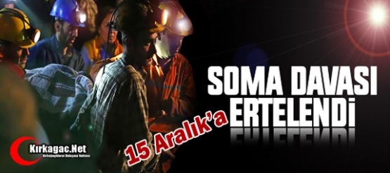 SOMA DAVASI ERTELENDİ