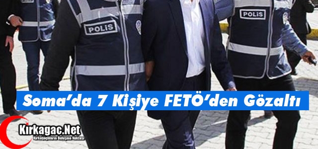 SOMA'DA 7 KİŞİYE FETÖ'DEN GÖZALTI