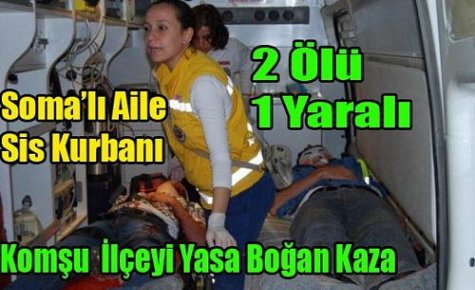 SOMA'LI AİLE SİS KURBANI 2 ÖLÜ 1 YARALI