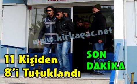 SON DAKİKA..11 KİŞİDEN 8'İ TUTUKLANDI