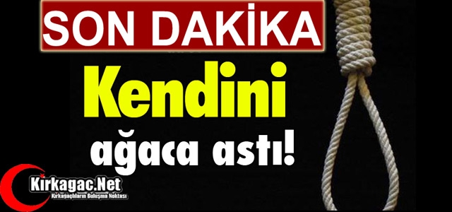 SON DAKİKA… KENDİNİ AĞACA ASARAK İNTİHAR ETTİ 