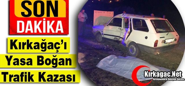 SON DAKİKA... KIRKAĞAÇ'I YASA BOĞAN KAZA