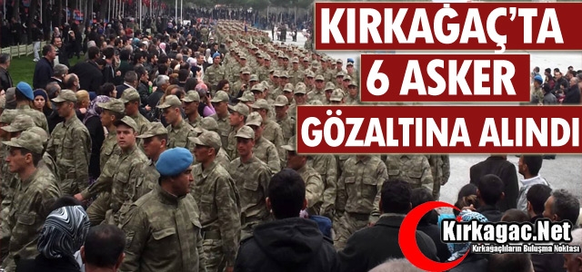 SON DAKİKA.. KIRKAĞAÇ'TA 6 ER GÖZALTINA ALINDI