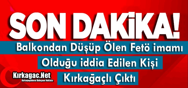 SON DAKİKA..BALKONDAN DÜŞEN FETÖ ZANLISI KIRKAĞAÇLI ÇIKTI