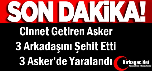 SON DAKİKA..CİNNET GETİREN ASKER 3 ARKADAŞINI ŞEHİT ETTİ