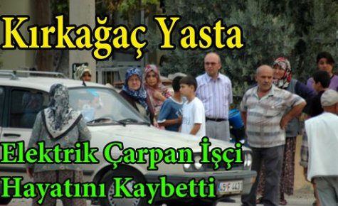 SON DAKİKA..ELEKTRİK ÇARPAN İŞÇİ ÖLDÜ