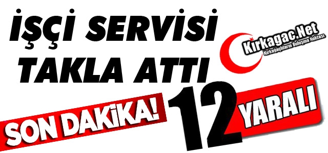 SON DAKİKA..İŞÇİ SERVİSİ TAKLA ATTI 12 YARALI