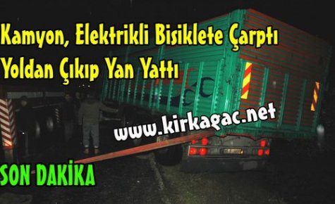 SON DAKİKA..KAMYON ELEKTRİKLİ BİSİKLETE ÇARPTI