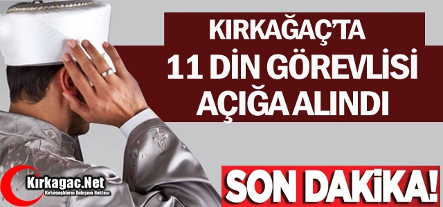 SON DAKİKA...KIRKAĞAÇ'TA 11 DİN GÖREVLİSİ AÇIĞA ALINDI