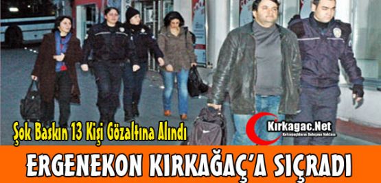 SON DAKİKA...KIRKAĞAÇ'TA 13 KİŞİ ERGENEKON'DAN GÖZALTINA ALINDI