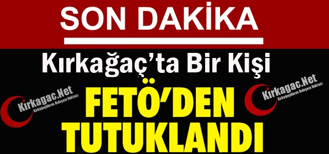 SON DAKİKA..KIRKAĞAÇ'TA 1 KİŞİ FETÖ'DEN TUTUKLANDI