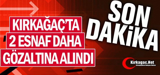 SON DAKİKA..KIRKAĞAÇ'TA 2 ESNAF DAHA GÖZALTINA ALINDI