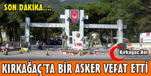 SON DAKİKA..KIRKAĞAÇ'TA BİR ASKER VEFAT ETTİ