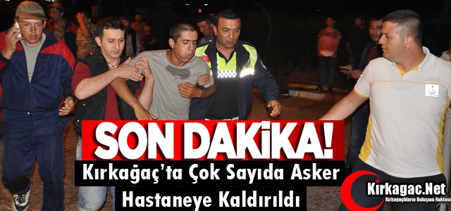 SON DAKİKA..KIRKAĞAÇ’TA ÇOK SAYIDA ASKER HASTANEYE KALDIRILDI 