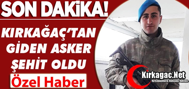 SON DAKİKA..KIRKAĞAÇ’TAN GİDEN ASKER ŞEHİT OLDU