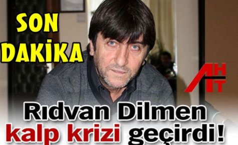 SON DAKİKA..RIDVAN DİLMEN KALP KRİZİ GEÇİRDİ