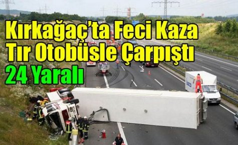 SON DAKİKA..TIR OTOBÜSLE ÇARPIŞTI 24 YARALI