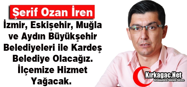 Ş.OZAN İREN “KIRKAĞAÇ’IMIZA HİZMET YAĞACAK”