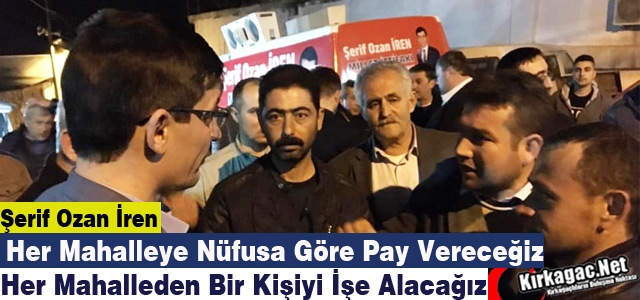 Ş.OZAN İREN “NÜFUSA GÖRE PAY VERECEĞİZ, GENÇLERİ İŞE ALACAĞIZ“