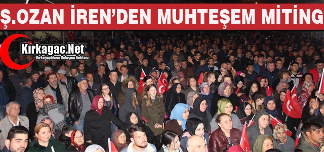 Ş.OZAN İREN’DEN MUHTEŞEM MİTİNG