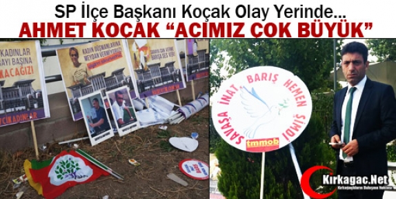 SP’Lİ KOÇAK “ACIMIZ ÇOK BÜYÜK”