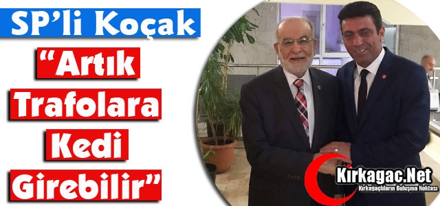 SP’Lİ KOÇAK “ARTIK TRAFOLARA KEDİ GİREBİLİR”